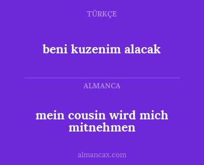 beni kuzenim alacak - mein cousin wird mich mitnehmen