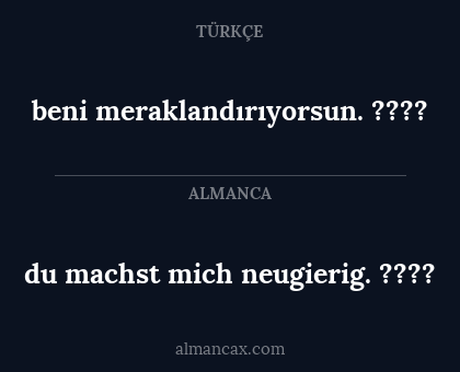 beni meraklandırıyorsun. ???? - du machst mich neugierig. ????