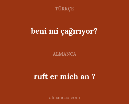 ruft er mich an ? - beni mi çağırıyor?