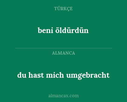 beni öldürdün - du hast mich umgebracht