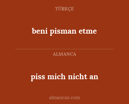 beni pisman etme - piss mich nicht an