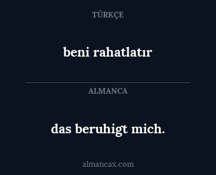 beni rahatlatır - das beruhigt mich.