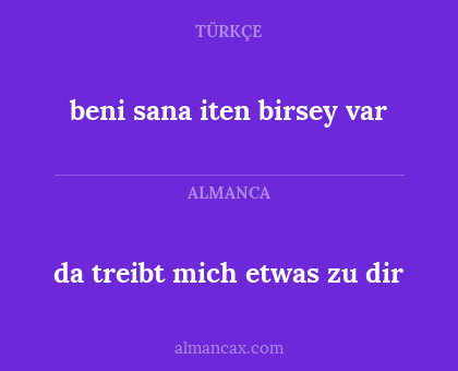 beni sana iten birsey var - da treibt mich etwas zu dir