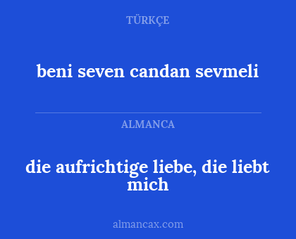 die aufrichtige liebe, die liebt mich - beni seven candan sevmeli