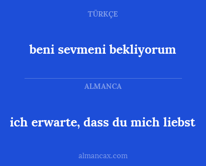 beni sevmeni bekliyorum - ich erwarte, dass du mich liebst
