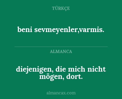 beni sevmeyenler,varmis. - diejenigen, die mich nicht mögen, dort.