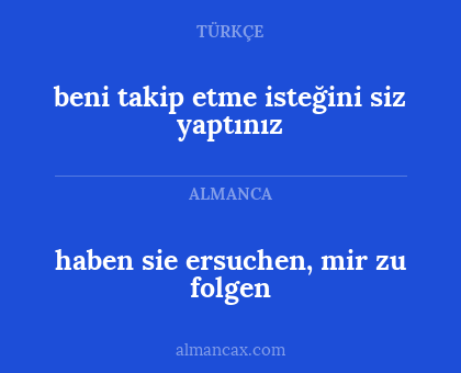 beni takip etme isteğini siz yaptınız - haben sie ersuchen, mir zu folgen