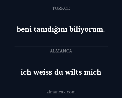 ich weiss du wilts mich - beni tanıdığını biliyorum.