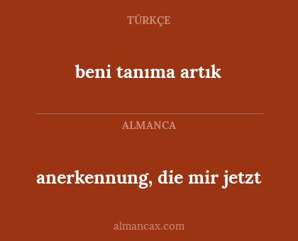 beni tanıma artık - anerkennung, die mir jetzt