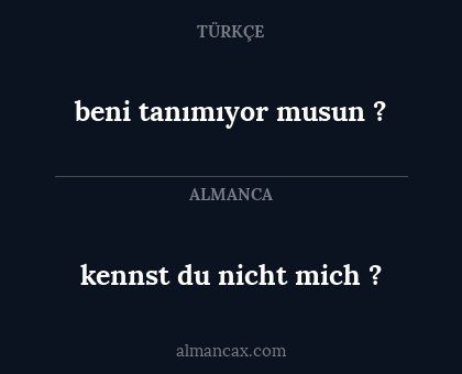 beni tanımıyor musun ? - kennst du nicht mich ?