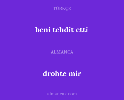 drohte mir - beni tehdit etti
