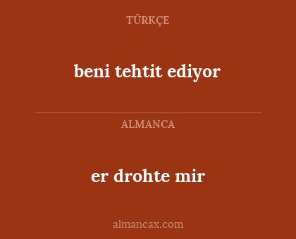 er drohte mir - beni tehtit ediyor