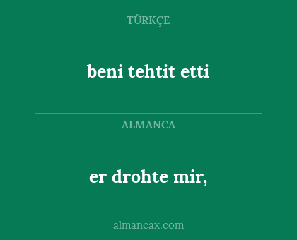 er drohte mir, - beni tehtit etti