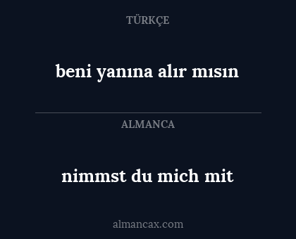 nimmst du mich mit - beni yanına alır mısın