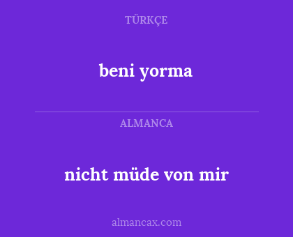 nicht müde von mir - beni yorma