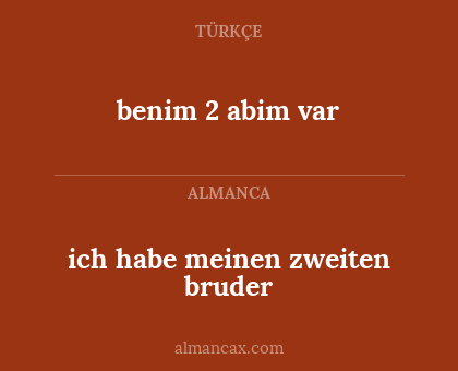 benim
2 abim var - ich habe meinen zweiten bruder
