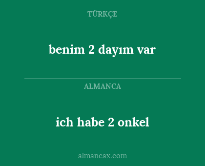 ich habe 2 onkel - benim 2 dayım var