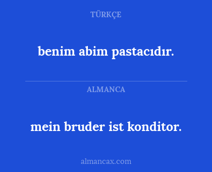 benim abim pastacıdır. - mein bruder ist konditor.