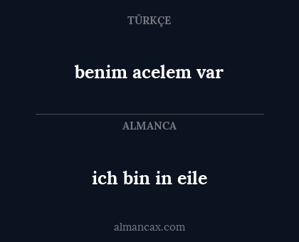 ich bin in eile - benim acelem var