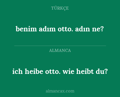 ich heibe otto. wie heibt du? - benim adım otto. adın ne?