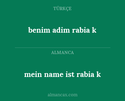 benim adim rabia
k - mein name ist rabia
k