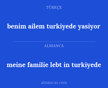 benim ailem turkiyede yasiyor - meine familie lebt in turkiyede