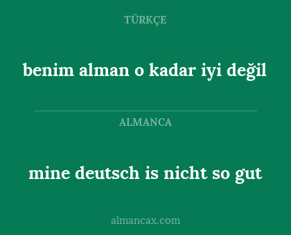 mine deutsch is nicht so gut - benim alman o kadar iyi değil