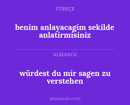 würdest du mir sagen zu verstehen - benim anlayacagim sekilde anlatirmisiniz