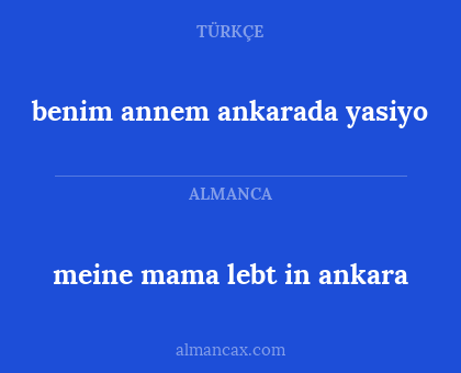 benim annem ankarada yasiyo - meine mama lebt in ankara