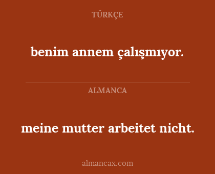benim annem çalışmıyor. - meine mutter arbeitet nicht.