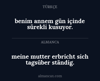 meine mutter erbricht sich tagsüber ständig. - benim annem gün içinde sürekli kusuyor.
