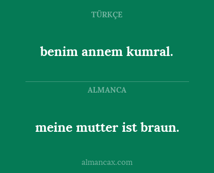 benim annem kumral. - meine mutter ist braun.
