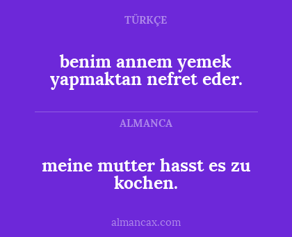 benim annem yemek yapmaktan nefret eder. - meine mutter hasst es zu kochen.