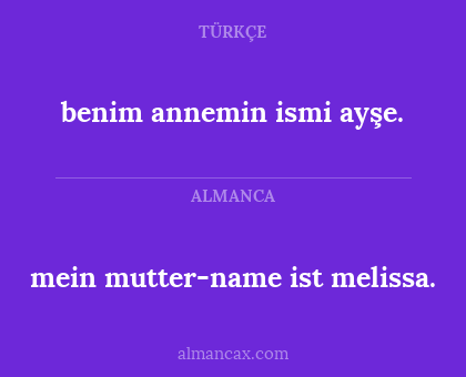 benim annemin ismi ayşe. - mein mutter-name ist melissa.