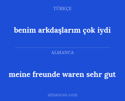 benim arkdaşlarım çok iydi - meine freunde waren sehr gut