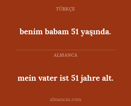 mein vater ist 51 jahre alt. - benim babam 51 yaşında.