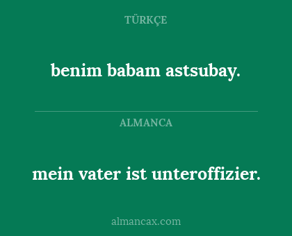 benim babam astsubay. - mein vater ist unteroffizier.