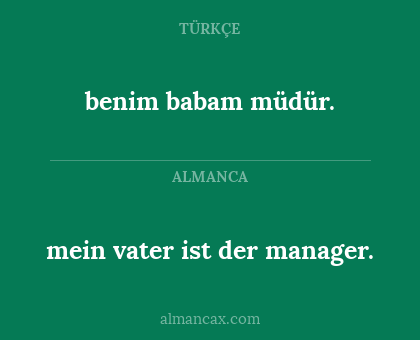 benim babam müdür. - mein vater ist der manager.