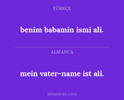 benim babamin ismi ali. - mein vater-name ist ali.