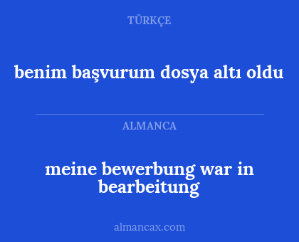 benim başvurum dosya altı oldu - meine bewerbung war in bearbeitung