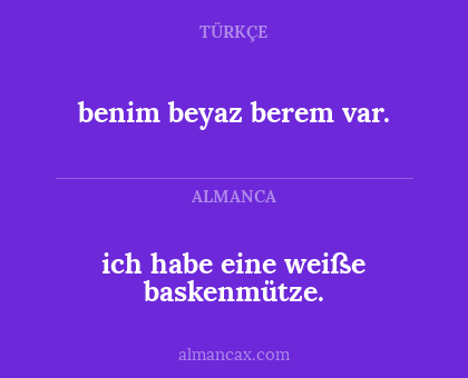 benim beyaz berem var. - ich habe eine weiße baskenmütze.