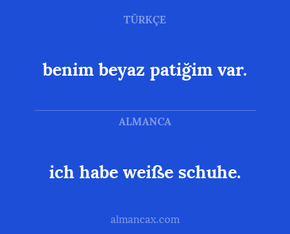 benim beyaz patiğim var. - ich habe weiße schuhe.