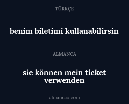 benim biletimi kullanabilirsin - sie können mein ticket verwenden