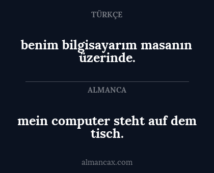 benim bilgisayarım masanın üzerinde. - mein computer steht auf dem tisch.