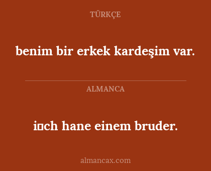 i̇ch hane einem bruder. - benim bir erkek kardeşim var.