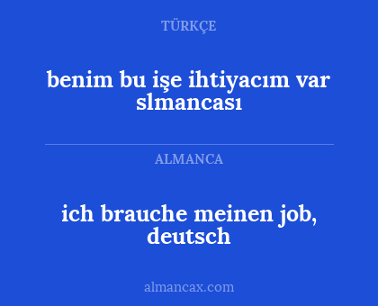 benim bu işe ihtiyacım var slmancası - ich brauche meinen job, deutsch