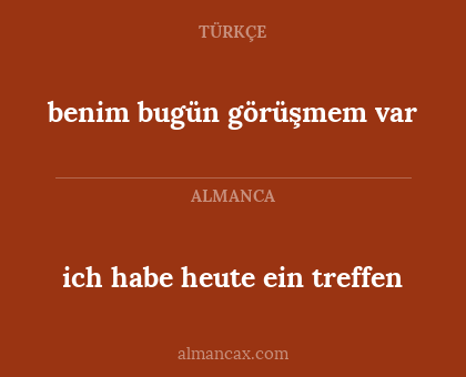 benim bugün görüşmem var - ich habe heute ein treffen
