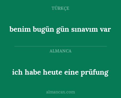 benim bugün gün sınavım var - ich habe heute eine prüfung