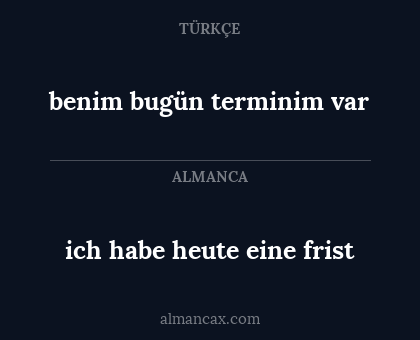 benim bugün terminim var - ich habe heute eine frist