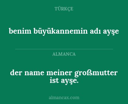 benim büyükannemin adı ayşe - der name meiner großmutter ist ayşe.